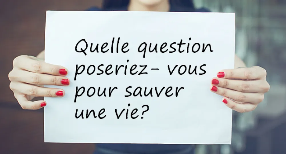 Quelle question poseriez-vous pour sauver une vie?