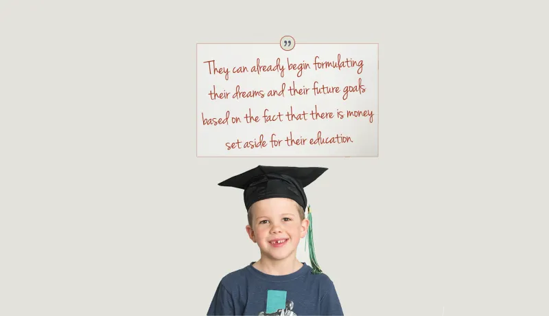 Image of young boy with graduation cap with copy: "They can already begin formulating their dreams and their future goals based on the fact that there is money set aside for their educaton.'